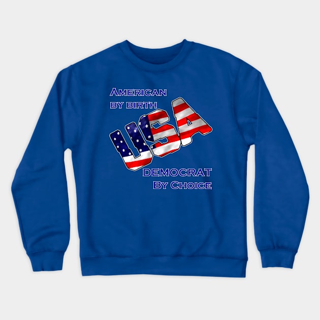 American by birth-Democrat by choice-USA Crewneck Sweatshirt by WickedNiceTees